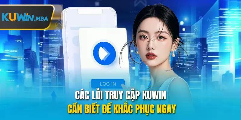 Các lỗi truy cập kuwin cần biết để khắc phục ngay