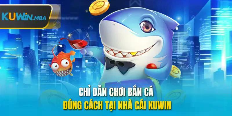 Chỉ dẫn chơi bắn cá đúng cách tại nhà cái kuwin