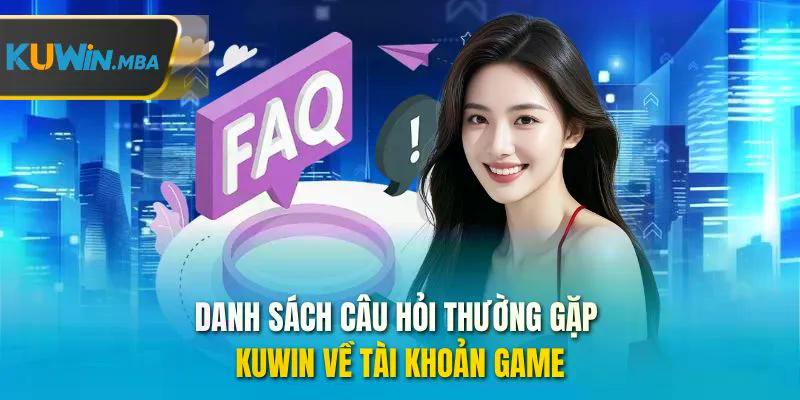 Danh sách câu hỏi thường gặp kuwin về tài khoản game