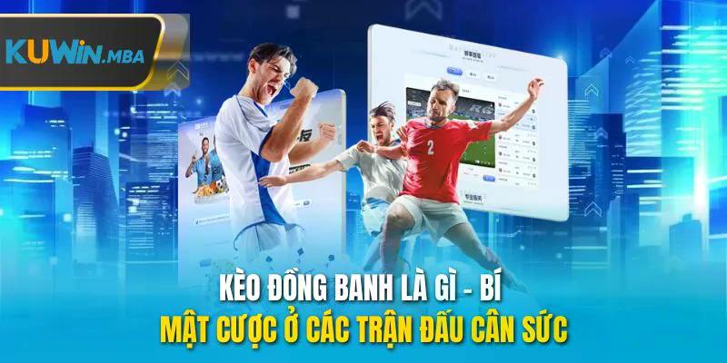 Kèo đồng banh là gì bí mật cược ở các trận đấu cân sức