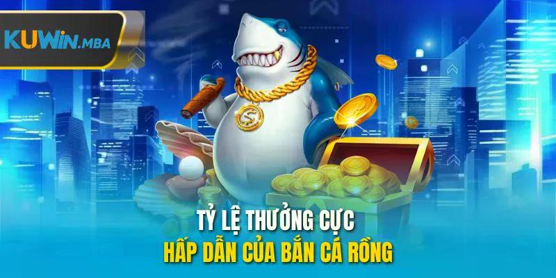 Tỷ lệ thưởng hấp dẫn của bắn cá rồng